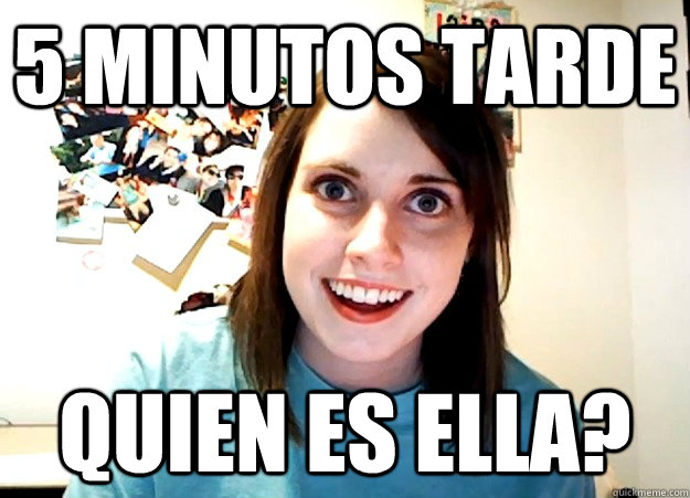 5 MINUTOS TARDE QUIEN ES ELLA?  Overly Attached Girlfriend