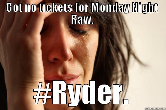 GOT NO TICKETS FOR MONDAY NIGHT RAW. #RYDER. First World Problems