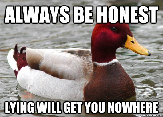 Always be honest lying will get you nowhere  Malicious Advice Mallard