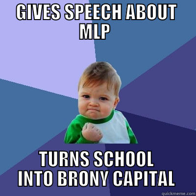GIVES SPEECH ABOUT MLP  TURNS SCHOOL INTO BRONY CAPITAL Success Kid