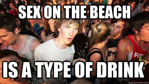 Sex on the beach is a type of drink - Sex on the beach is a type of drink  Sudden Clarity Clarence