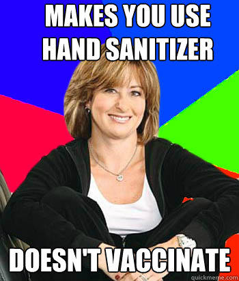 Makes you use hand sanitizer Doesn't vaccinate - Makes you use hand sanitizer Doesn't vaccinate  Sheltering Suburban Mom