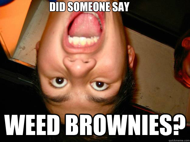 Weed brownies? did someone say - Weed brownies? did someone say  Gardner