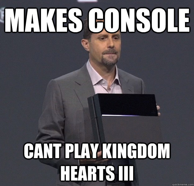 Makes console Cant play Kingdom hearts III - Makes console Cant play Kingdom hearts III  Sad PS4 Meme