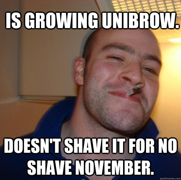 Is growing unibrow.  Doesn't shave it for no shave November. - Is growing unibrow.  Doesn't shave it for no shave November.  Misc