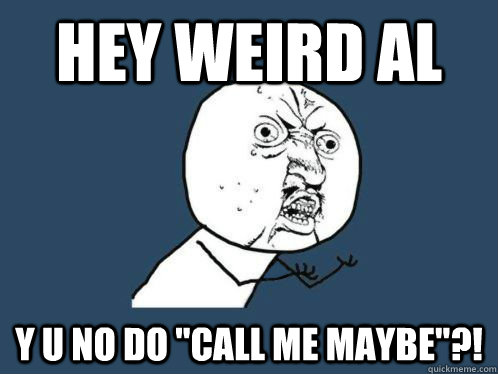 hey weird al y u no do 