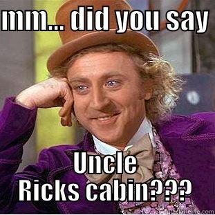 MM... DID YOU SAY  UNCLE RICKS CABIN??? Condescending Wonka