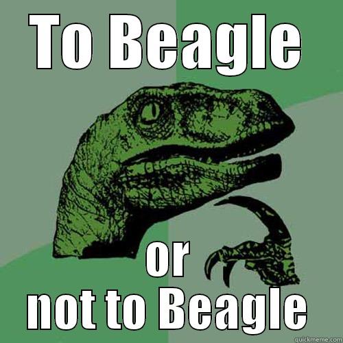 TO BEAGLE OR NOT TO BEAGLE Philosoraptor
