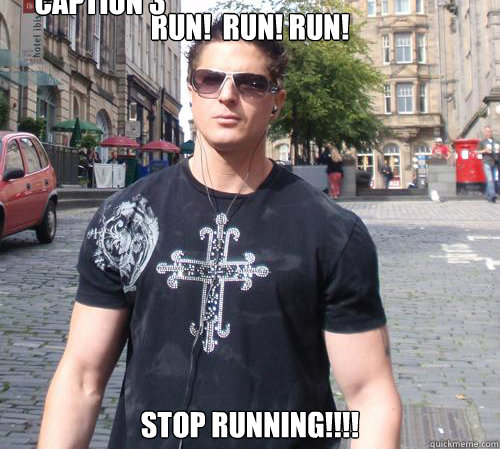 RUN!  RUN! RUN! STOP RUNNING!!!! Caption 3 goes here  Douchebag Ghost Hunter