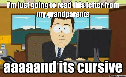 i'm just going to read this letter from my grandparents aaaaand its cursive  anditsgone