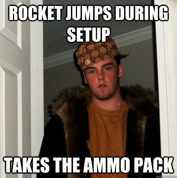 rocket jumps during setup takes the ammo pack  Scumbag Steve