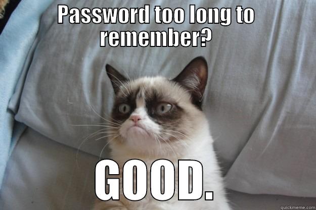 PASSWORD TOO LONG TO REMEMBER? GOOD. Grumpy Cat
