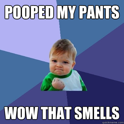 Pooped my pants Wow that smells  Success Kid
