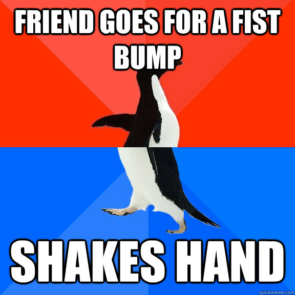Friend goes for a fist bump shakes hand  Socially Awesome Awkward Penguin