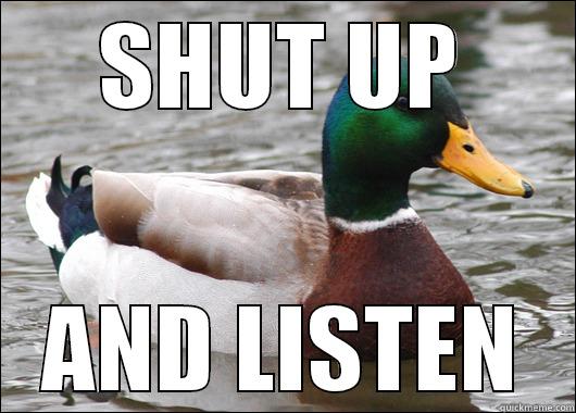 SHUT UP AND LISTEN Actual Advice Mallard