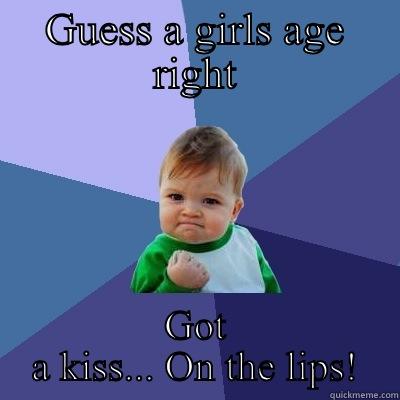 GUESS A GIRLS AGE RIGHT GOT A KISS... ON THE LIPS! Success Kid