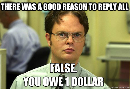 There was a good reason to reply all False.
You owe 1 dollar  Schrute