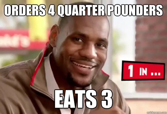 Orders 4 quarter pounders eats 3 - Orders 4 quarter pounders eats 3  Happy Lebron