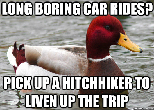long boring car rides? pick up a hitchhiker to liven up the trip  Malicious Advice Mallard