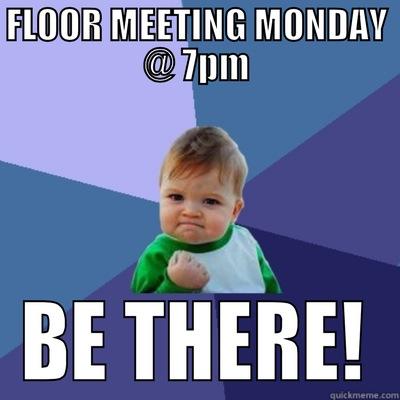 FLOOR MEETING MONDAY @ 7PM BE THERE! Success Kid
