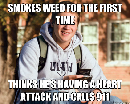 Smokes weed for the first time thinks he's having a heart attack and calls 911  College freshmen