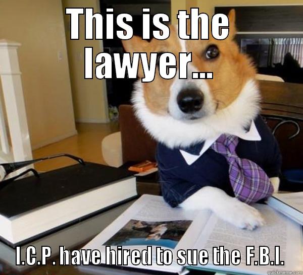 THIS IS THE LAWYER... I.C.P. HAVE HIRED TO SUE THE F.B.I. Lawyer Dog