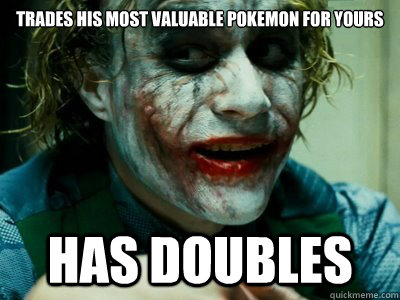 Trades his most valuable Pokemon for yours Has doubles - Trades his most valuable Pokemon for yours Has doubles  Ace in the hole joker