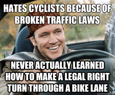 hates cyclists because of broken traffic laws never actually learned how to make a legal right turn through a bike lane  SCUMBAG DRIVER