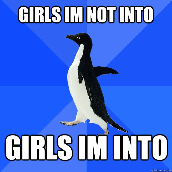 Girls Im Not Into Girls Im INto  Socially Awkward Penguin