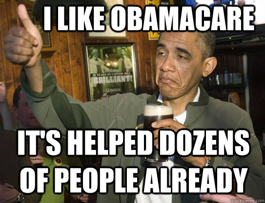 I like obamacare It's helped dozens of people already  Upvoting Obama