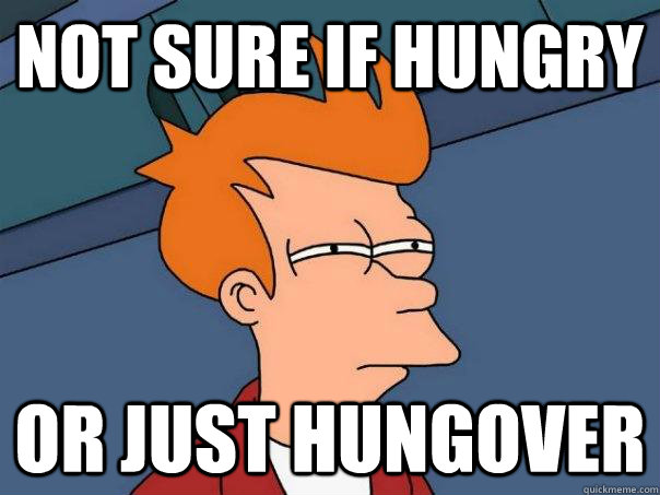 not sure if hungry or just hungover  Futurama Fry