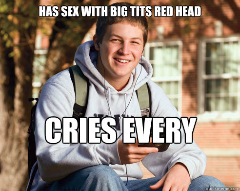 Has Sex with Big Tits Red Head Cries every night.  College Freshman