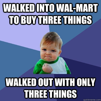 Walked into Wal-mart to buy three things Walked out with only three things  Success Kid