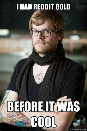 I had Reddit Gold Before it was cool - I had Reddit Gold Before it was cool  Hipster Barista