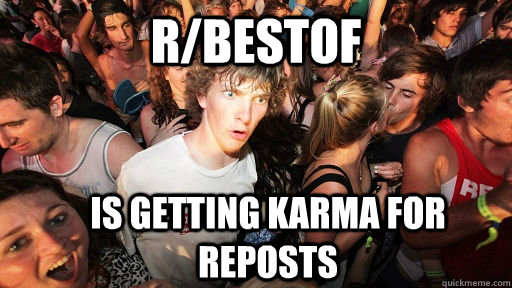 r/bestof is getting karma for reposts  Sudden Clarity Clarence