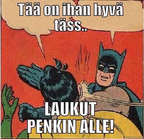TÄÄ ON IHAN HYVÄ TÄSS.. LAUKUT PENKIN ALLE! Batman Slapping Robin