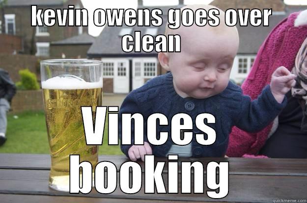 KEVIN OWENS GOES OVER CLEAN VINCES BOOKING drunk baby