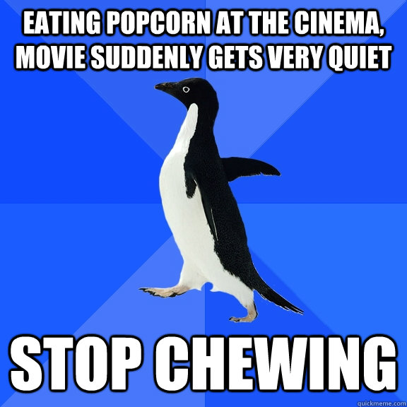 EATING POPCORN AT THE CINEMA, MOVIE SUDDENLY GETS VERY QUIET STOP CHEWING  Socially Awkward Penguin