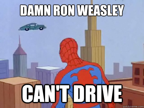 damn ron weasley can't drive  Fast car spiderman