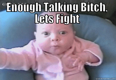ENOUGH TALKING BITCH, LETS FIGHT  Misc