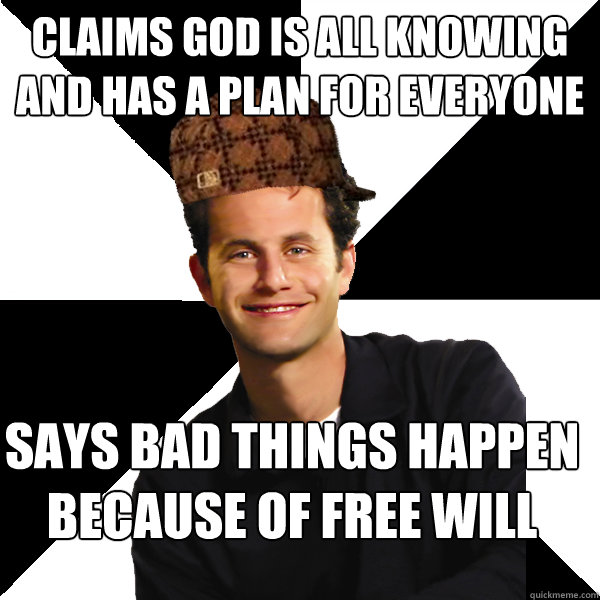 claims god is all knowing and has a plan for everyone says bad things happen because of free will  Scumbag Christian