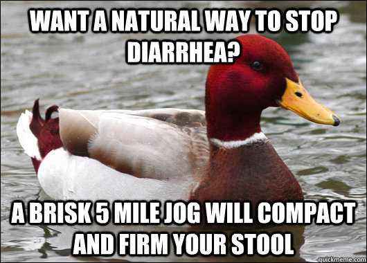 Want a natural way to stop diarrhea? A brisk 5 mile jog will compact and firm your stool  Malicious Advice Mallard