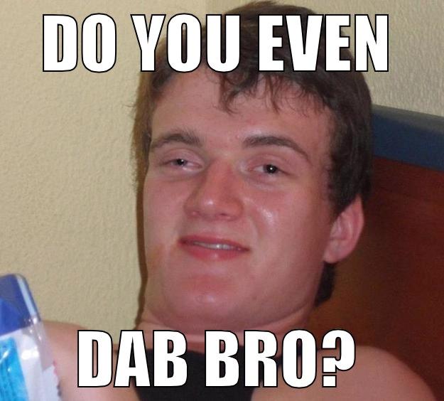 DO YOU EVEN DAB BRO? 10 Guy