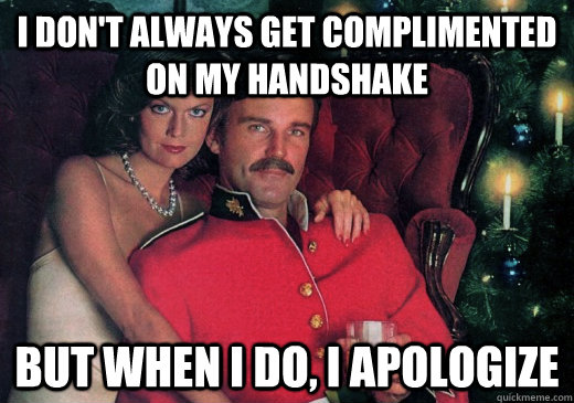 i don't always get complimented on my handshake But when I do, I apologize  The Most Interesting Canadian in the World