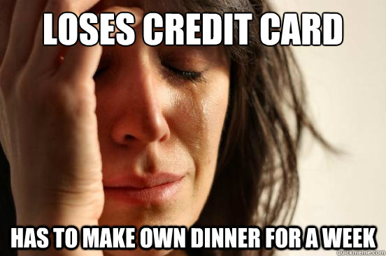 Loses Credit Card has to make own dinner for a week  First World Problems