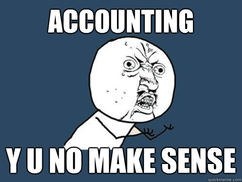 Accounting y u no make sense  Y U No