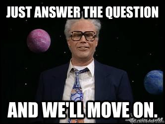 Just answer the question and we'll move on. - Just answer the question and we'll move on.  Harry Caray