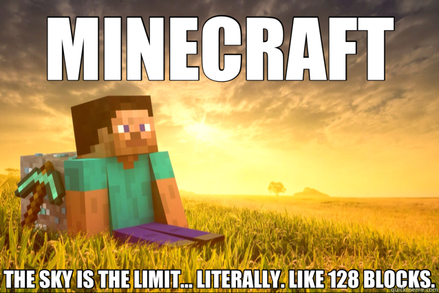 MINECRAFT THE SKY IS THE LIMIT... LITERALLY. LIKE 128 BLOCKS.  Minecraft