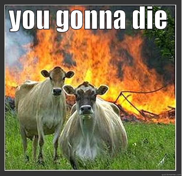 YOU GONNA DIE  Evil cows