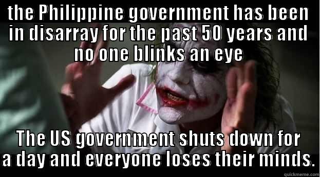 THE PHILIPPINE GOVERNMENT HAS BEEN IN DISARRAY FOR THE PAST 50 YEARS AND NO ONE BLINKS AN EYE THE US GOVERNMENT SHUTS DOWN FOR A DAY AND EVERYONE LOSES THEIR MINDS. Joker Mind Loss